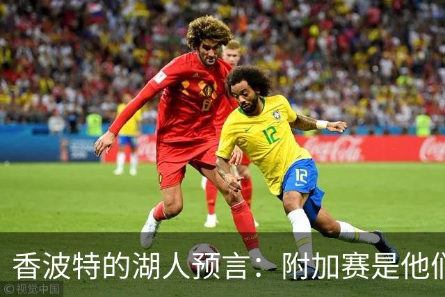 香波特的湖人预言：附加赛是他们的家